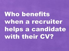 Who benefits when a recruiter helps a candidate with their CV?